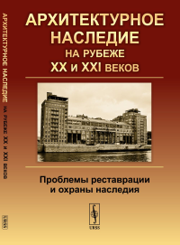 Архитектурное наследие на рубеже XX и XXI веков: Проблемы реставрации и охраны наследия. Щенков А.С. (Ред.)