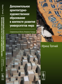 Дополнительное архитектурно-художественное образование в контексте развития университетов мира: Соединенные Штаты Америки. Канада. Топчий И.В.