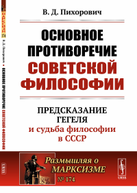 Основное противоречие советской философии: Предсказание Гегеля и судьба философии в СССР. Пихорович В.Д.