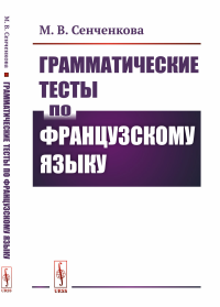 Грамматические тесты по французскому языку. Сенченкова М.В.