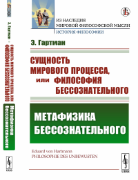 Сущность мирового процесса, или Философия бессознательного. Часть II: МЕТАФИЗИКА БЕССОЗНАТЕЛЬНОГО. Пер. с нем.. Гартман Э.