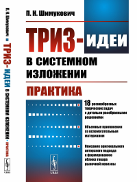 ТРИЗ-идеи в системном изложении: Практика: 18 разнообразных творческих задач с детально разобранными решениями. Объемные приложения со вспомогательным материалом. Описание оригинального авторского под