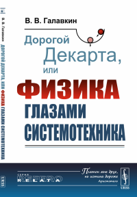 Дорогой Декарта, или Физика глазами системотехника. Галавкин В.В.