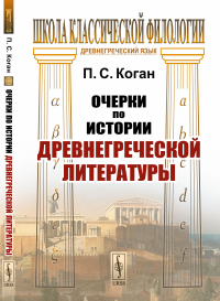 Коган П.С.. Очерки по истории древнегреческой литературы