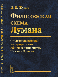 Философская cхема Лумана: Опыт философской интерпретации общей теории систем Никласа Лумана. Жуков Л.Б.