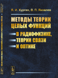 Методы теории целых функций в радиофизике, теории связи и оптике. Хургин Я.И., Яковлев В.П.