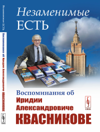 Незаменимые есть: Воспоминания об Иридии Александровиче Квасникове. Горощенко М.Г., Малинецкий Г.Г., Грибов В.А., Малышенко В.О., Петровский А.Б., Савченко А.М., Старинец А.О., и др.