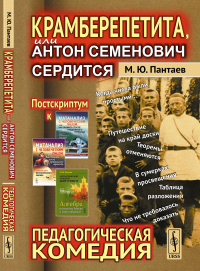 Крамберепетита, или Антон Семенович сердится: Педагогическая комедия. Пантаев М.Ю.