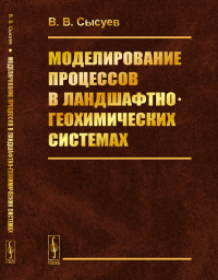 Моделирование процессов в ландшафтно-геохимических системах. Сысуев В.В.