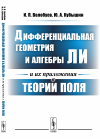 Дифференциальная геометрия и алгебры Ли и их приложения в теории поля. Волобуев И.П., Кубышин Ю.А.