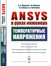 ANSYS в руках инженера: Температурные напряжения. Шадский А.С., Морозов Е.М., Жеков К.Н., Плотников А.С.