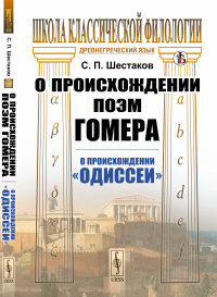 Шестаков С.П. О происхождении поэм Гомера: О происхождении "Одиссеи" (обл.)