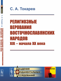 Религиозные верования восточнославянских народов XIX -- начала XX века. Токарев С.А.