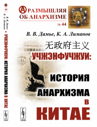 Учжэнфучжуи: История анархизма в Китае. Дамье В.В., Лиманов К.А.