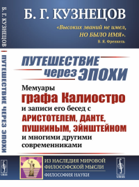 Путешествие через эпохи: Мемуары графа Калиостро и записи его бесед с Аристотелем, Данте, Пушкиным, Эйнштейном и многими другими современниками. Кузнецов Б.Г.