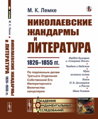 Николаевские жандармы и литература 1826--1855 гг. По подлинным делам Третьего Отделения Cобственной Eго Императорского Величества канцелярии. Лемке М.К.