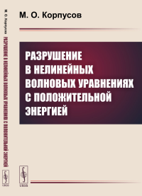 Разрушение в нелинейных волновых уравнениях с положительной энергией. Корпусов М.О.