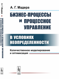 Бизнес-процессы и процессное управление в условиях неопределенности: Количественное моделирование и оптимизация