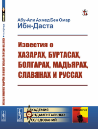 Известия о Хазарах, Буртасах, Болгарах, Мадьярах, Славянах и Руссах. Ибн-Даста Абу-Али Ахмед Бен Омар