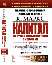 Научно-справочный аппарат к книге: К. Маркс "Капитал. Критика политической экономии". В 4-х томах: Предисловия к русскоязычным изданиям (1899--1989). Предисловия К. Каутского. Примечания и указатели. 