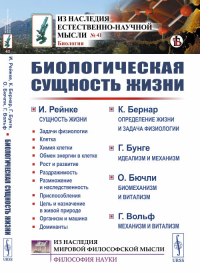 Биологическая сущность жизни: Сущность жизни. Определение жизни и задача физиологии. Идеализм и механизм. Биомеханизм и витализм. Механизм и витализм. Пер. с фр. и нем.. Рейнке И., Бернар К., Бунге Г.