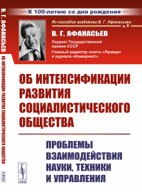 Афанасьев В.Г.. Об интенсификации развития социалистического общества: Проблемы взаимодействия науки, техники и управления (обл.). 2-е., стер