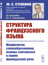 Структура французского языка: Морфология, словообразование, основы синтаксиса в норме французской речи. Степанов Ю.С.