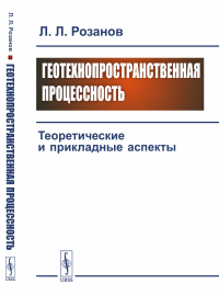 Геотехнопространственная процессность: Теоретические и прикладные аспекты. Розанов Л.Л.