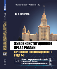 Живое конституционное право России в решениях Конституционного Суда РФ. В 7 томах. Том 3: Конституционный строй. Часть 2: Общественные институты. Институты непосредственной демократии. Шустров Д.Г.