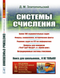 Системы счисления: Более 100 содержательных задач. Фокусы, головоломки, исторические факты. Решение задач из ЕГЭ по информатике. Вопросы для конкурсов «Что? Где? Когда?» и «Брейн-ринг». Нетрадиционные