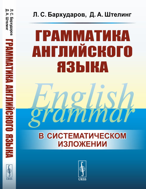 Грамматика английского языка. (В cистематическом изложении). Бархударов Л.С., Штелинг Д.А.