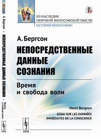 Непосредственные данные сознания: Время и свобода воли // Психофизиология и философия А. Бергсона. Пер. с фр.. Бергсон А. (Нобелевский лауреат) // Ражо Г.