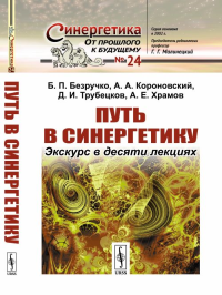 Путь в синергетику: Экскурс в десяти лекциях. Безручко Б.П., Короновский А.А., Трубецков Д.И., Храмов А.Е.