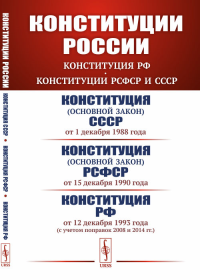 Конституции России: КОНСТИТУЦИЯ РФ. КОНСТИТУЦИИ РСФСР и СССР: Конституция СССР (от 1-12-1988). Конституция РСФСР (от 15-12-1990). Конституция Российской Федерации (от 12-12-1993 с учетом поправок 2008