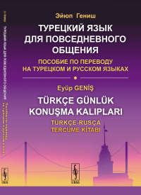 Турецкий язык для повседневного общения: Пособие по переводу на турецком и русском языках. Гениш Э.