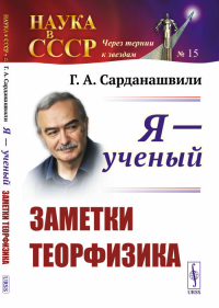 Я --- ученый: Заметки теорфизика. Сарданашвили Г.А.