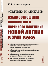 «Святые» и «дикари»: Взаимоотношения колонистов и коренного населения Новой Англии в XVII веке. Александров Г.В.