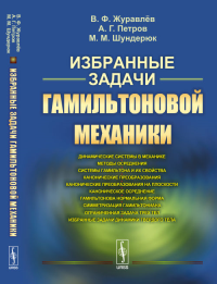 Избранные задачи гамильтоновой механики. Журавлёв В.Ф., Петров А.Г., Шундерюк М.М. Изд.стереотип.