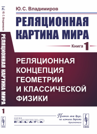 Владимиров Ю.С.. Реляционная картина мира. Кн. 1: Реляционная концепция геометрии и классической физики