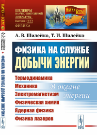 Физика на службе добычи энергии. (Термодинамика. Механика. Электромагнетизм. Физическая химия. Ядерная физика. Физика лазеров): В океане энергии. Шилейко А.В., Шилейко Т.И.