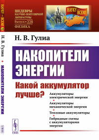 Накопители энергии: Какой аккумулятор лучше? (Аккумуляторы электрической энергии. Аккумуляторы механической энергии. Тепловые аккумуляторы. Гибридные схемы с аккумуляторами энергии). Гулиа Н.В.