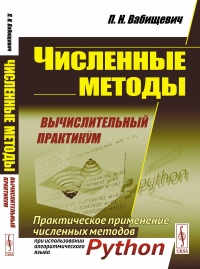 Численные методы: Вычислительный практикум. Практическое применение численных методов при использовании алгоритмического языка PYTHON. Вабищевич П.Н.