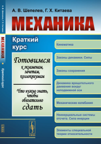 МЕХАНИКА: Краткий курс. (Готовимся к экзаменам, зачетам, коллоквиумам. Что нужно знать, чтобы обязательно сдать). Шепелев А.В., Китаева Г.Х.