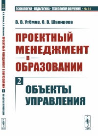 Проектный менеджмент в образовании. Книга 2: Объекты управления. Утёмов В.В., Шакирова О.В.