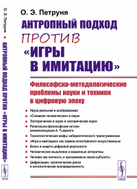 Антропный подход против "игры в имитацию": Философско-методологические проблемы науки и техники в цифровую эпоху. Петруня О.Э.