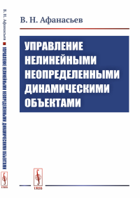 Управление нелинейными неопределенными динамическими объектами. Афанасьев В.Н.