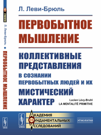 Первобытное мышление: Коллективные представления в сознании первобытных людей и их мистический характер. Пер. с фр.