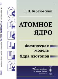 Атомное ядро: Физическая модель. Ядра изотопов. Березовский Г.Н.