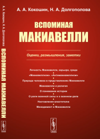 Вспоминая Макиавелли: Оценки, размышления, заметки. Кокошин А.А., Долгополова Н.А.