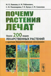 Почему растения лечат: Около 200 видов лекарственных растений с кратким биохимическим описанием. 3-е изд., стер